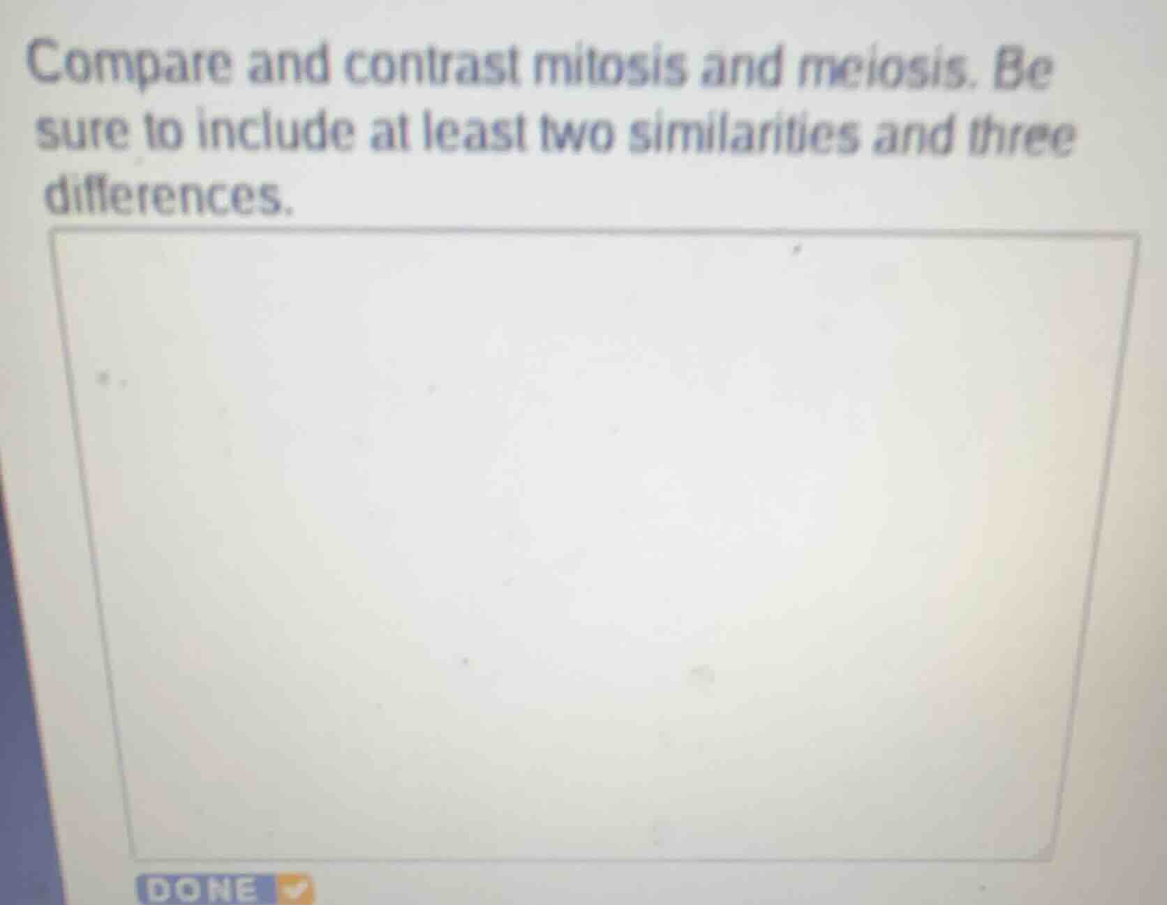 compare and contrast mitosis and meiosis. be sure to include at least t…