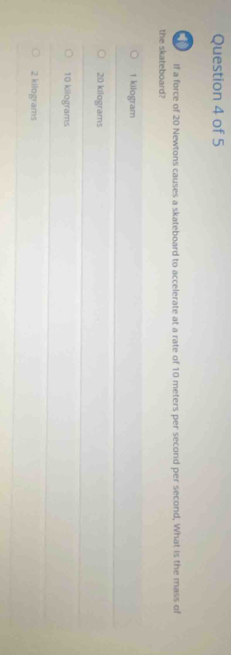 question 4 of 5 if a force of 20 newtons causes a skateboard to acceler…