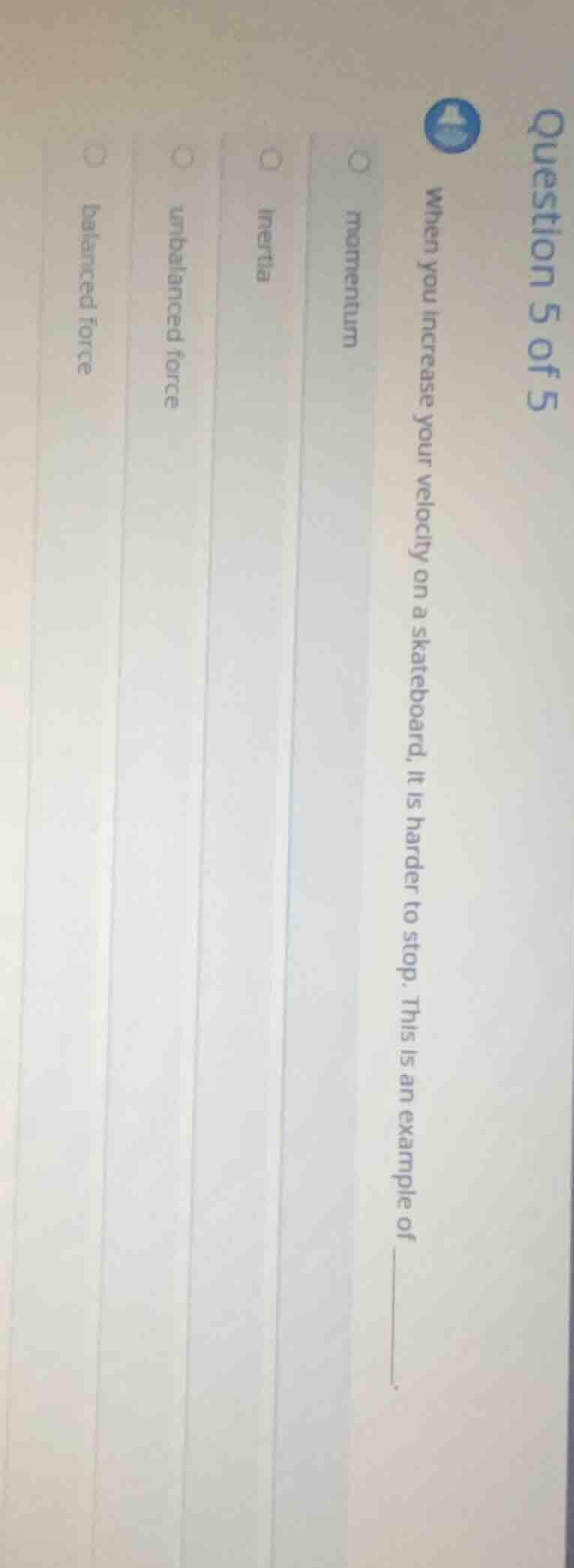 question 5 of 5 when you increase your velocity on a skateboard, it is …