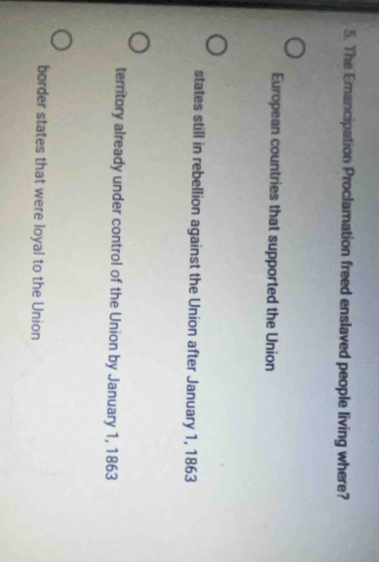 5. the emancipation proclamation freed enslaved people living where?○ e…