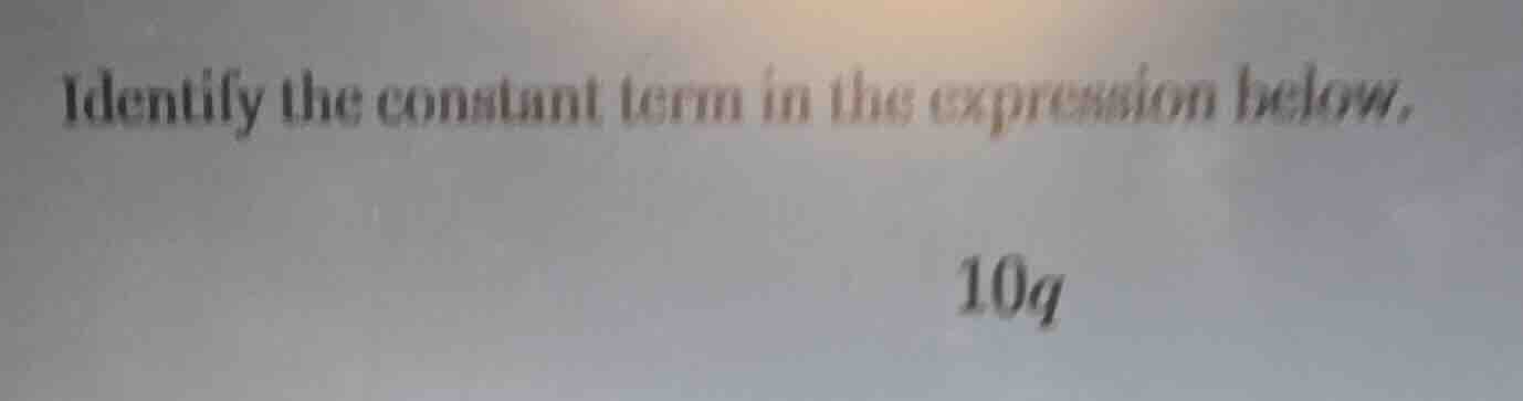 identify the constant term in the expression below. $10q$