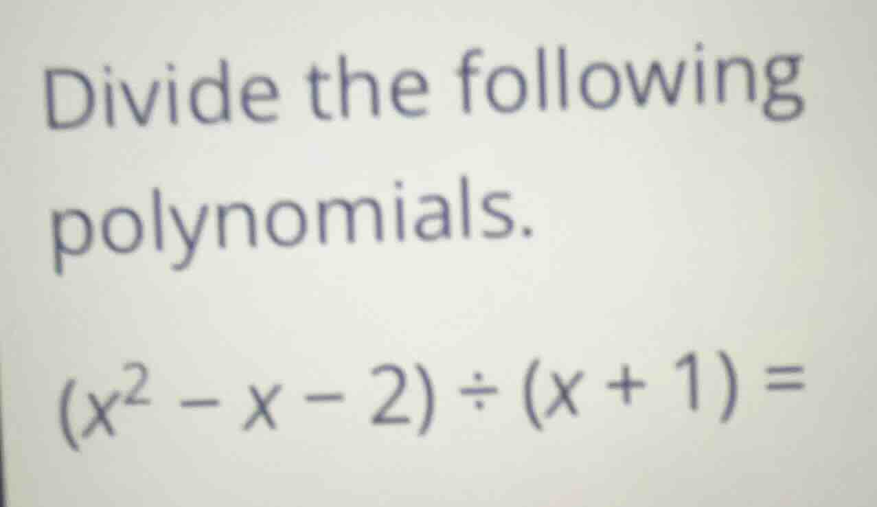 divide the following polynomials. $(x^2 - x - 2) \\div (x + 1) =$