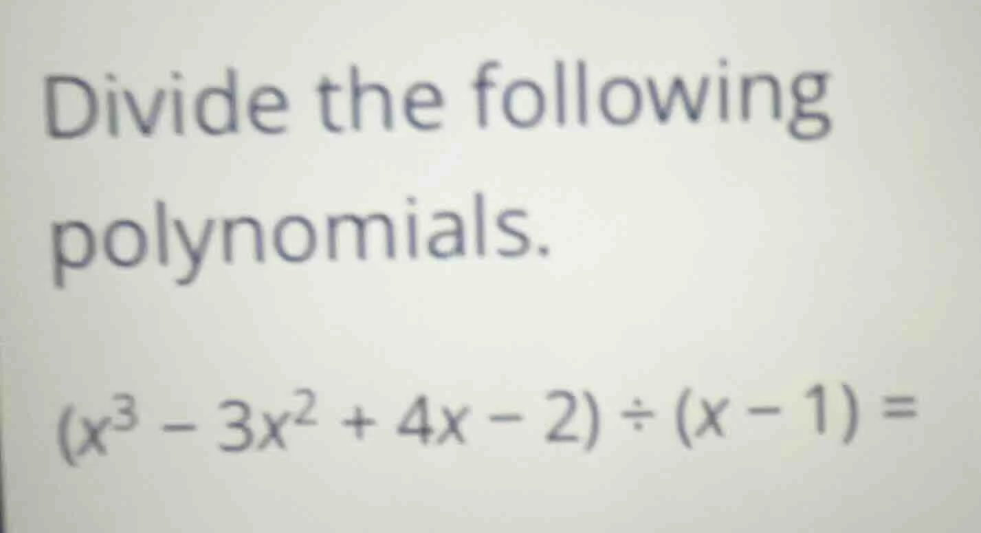 divide the following polynomials. $(x^{3}-3x^{2}+4x-2)\\div(x-1)=$