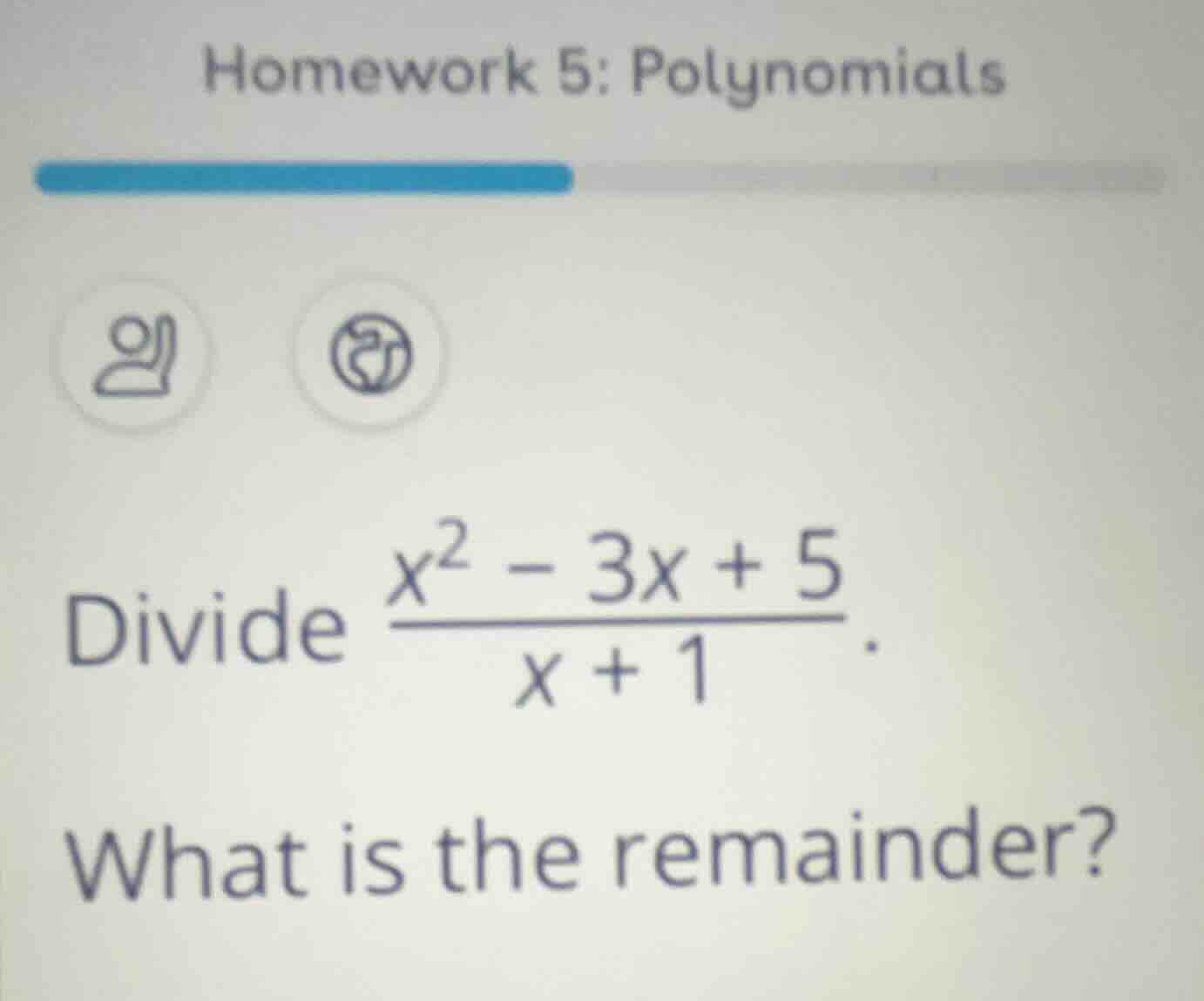 homework 5: polynomials divide $\frac{x^{2}-3x+5}{x+1}$. what is the re…