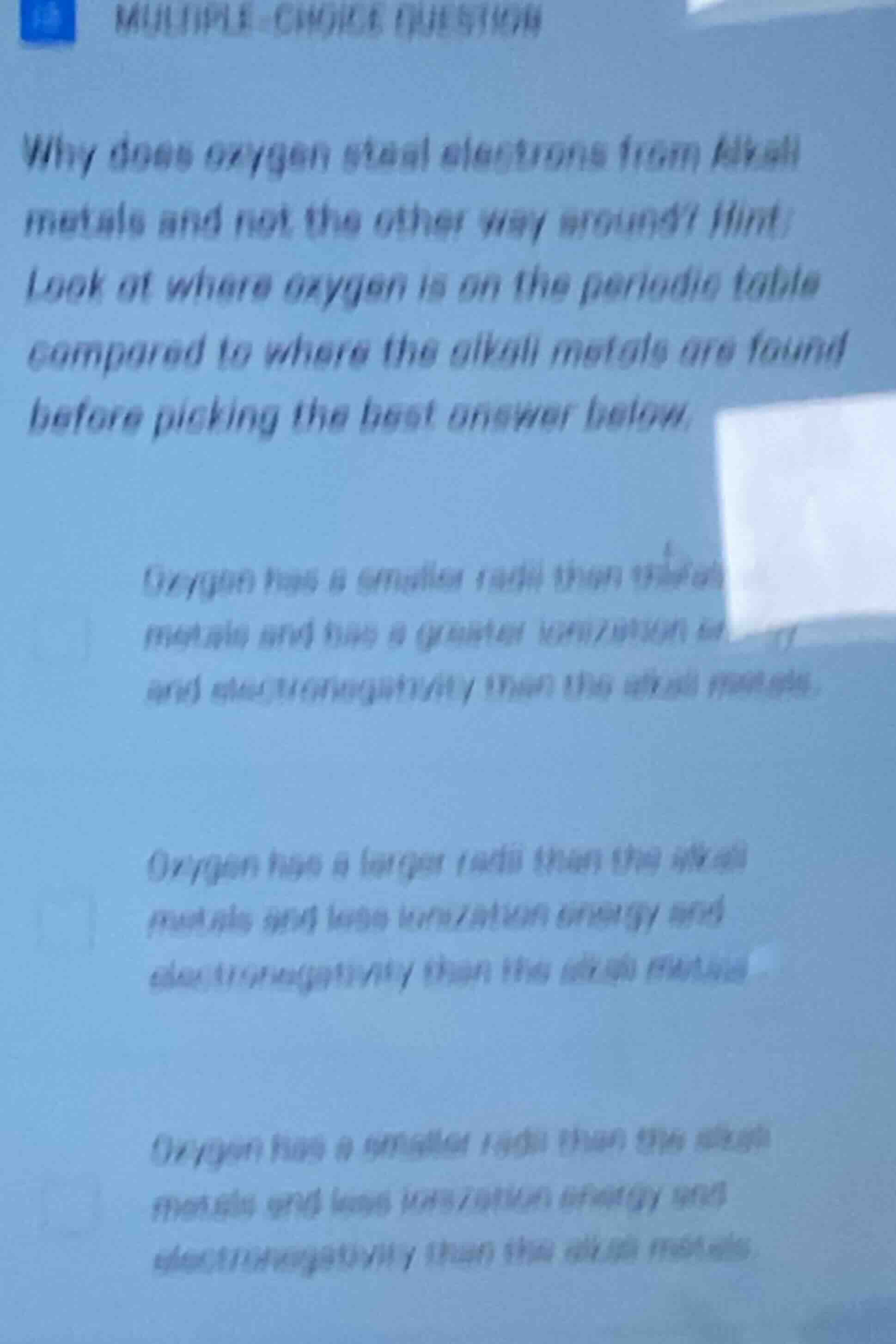 multiple-choice question why does oxygen steal electrons from alkali me…