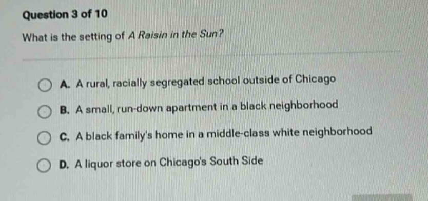 question 3 of 10 what is the setting of a raisin in the sun? a. a rural…