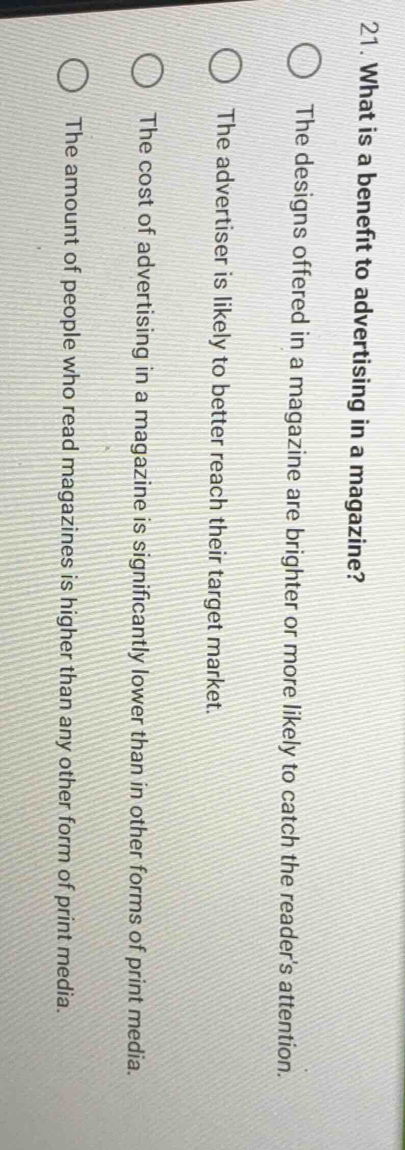 21. what is a benefit to advertising in a magazine?○ the designs offere…