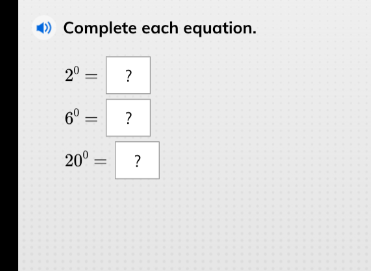 complete each equation. $2^{0} = ?$ $6^{0} = ?$ $20^{0} = ?$
