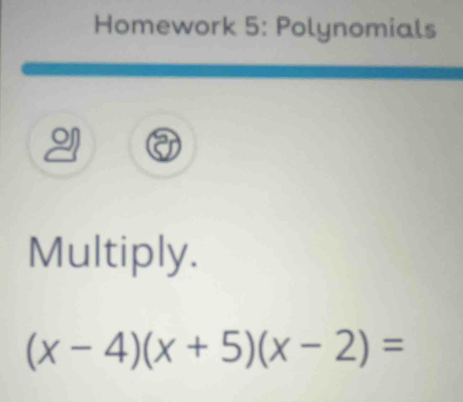 homework 5: polynomials multiply. $(x - 4)(x + 5)(x - 2) =$