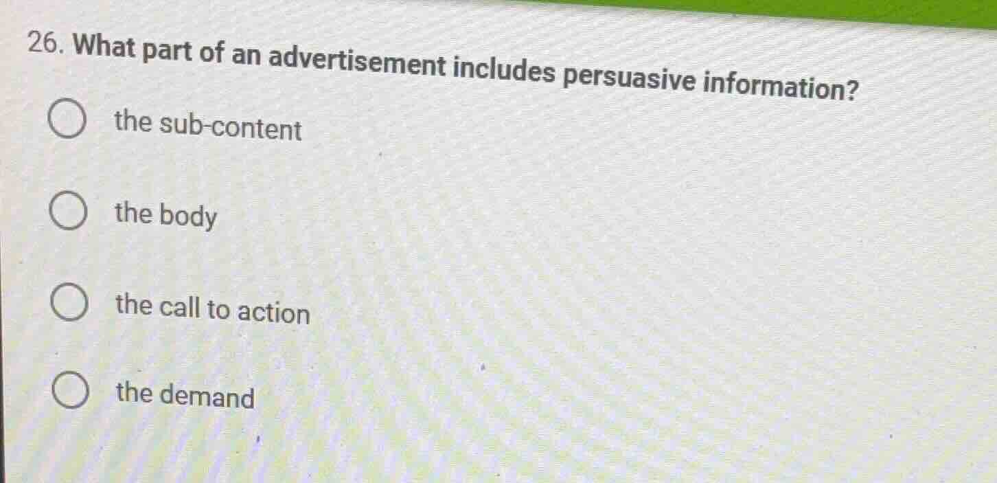 26. what part of an advertisement includes persuasive information? the …