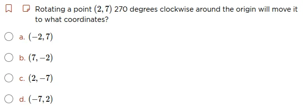 rotating a point (2, 7) 270 degrees clockwise around the origin will mo…