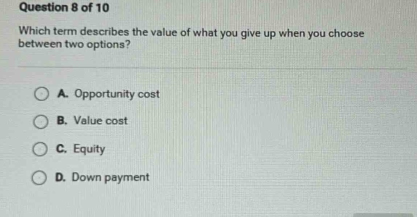 question 8 of 10 which term describes the value of what you give up whe…