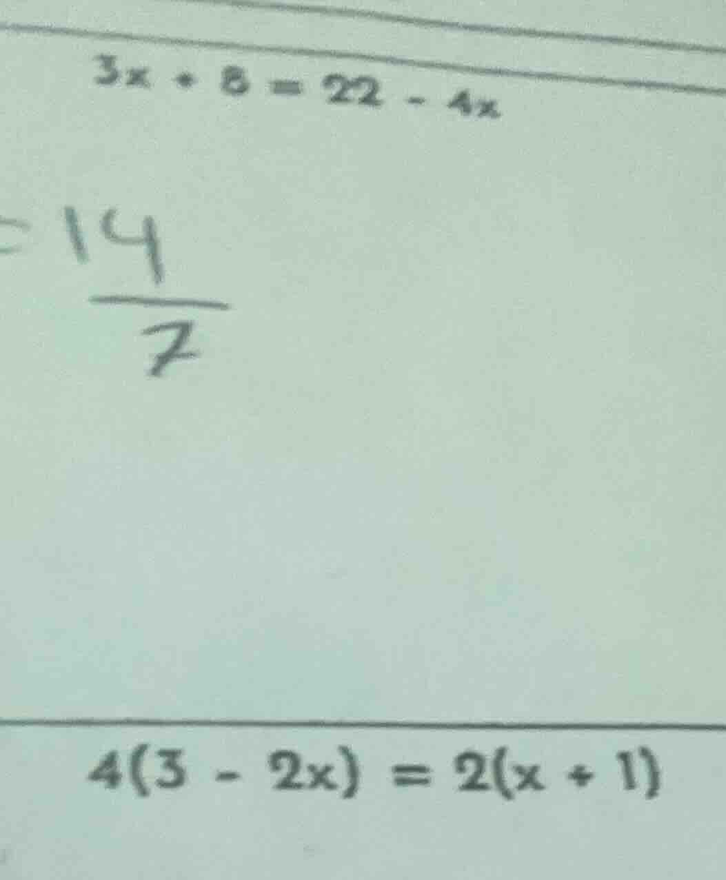 $3x + 8 = 22 - 4x$ $\frac{14}{7}$ $4(3 - 2x) = 2(x + 1)$