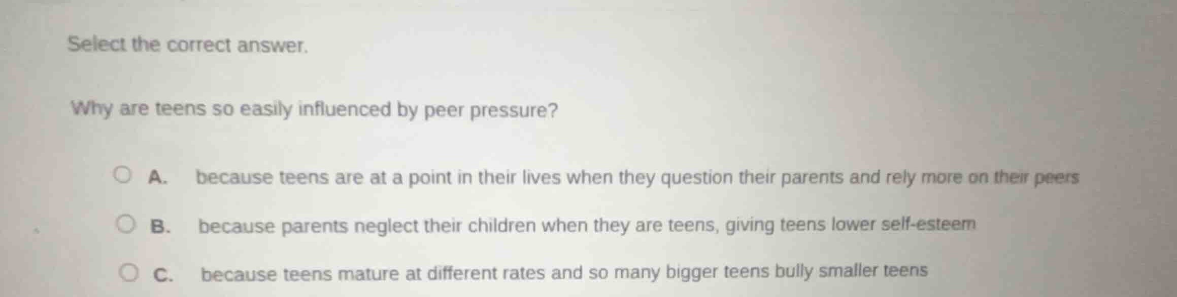select the correct answer. why are teens so easily influenced by peer p…