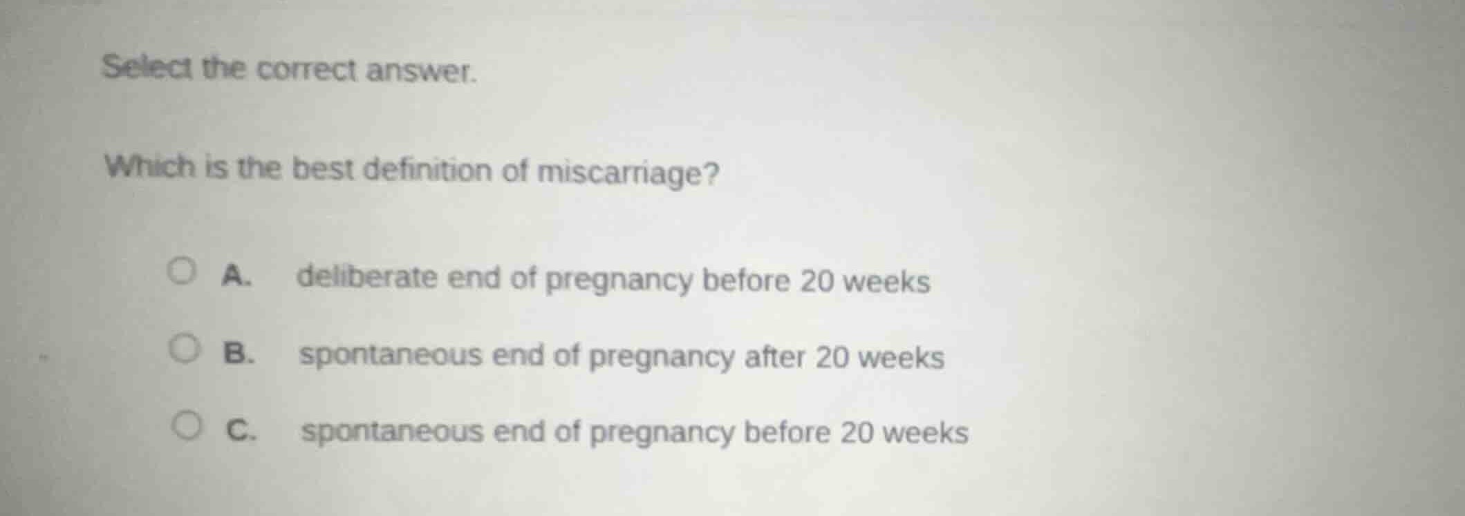 select the correct answer. which is the best definition of miscarriage?…