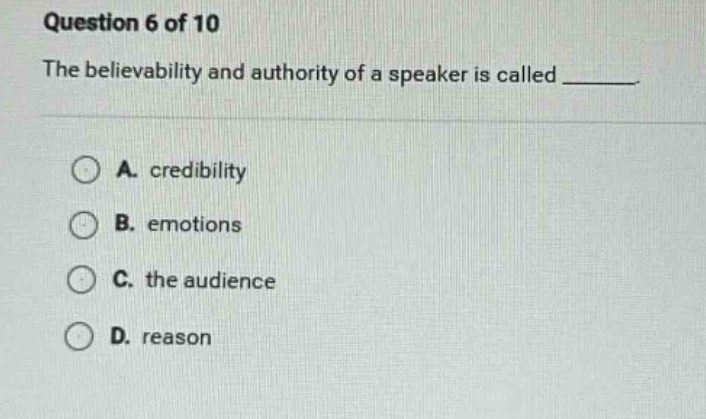question 6 of 10 the believability and authority of a speaker is called…