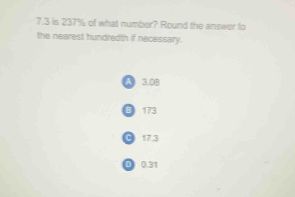 7.3 is 237% of what number? round the answer to the nearest hundredth i…