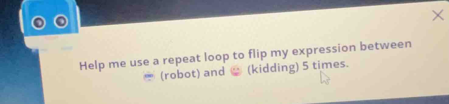 help me use a repeat loop to flip my expression between (robot) and (ki…