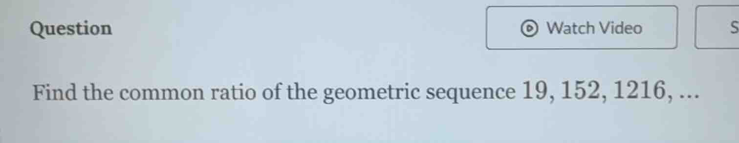 question find the common ratio of the geometric sequence 19, 152, 1216,…