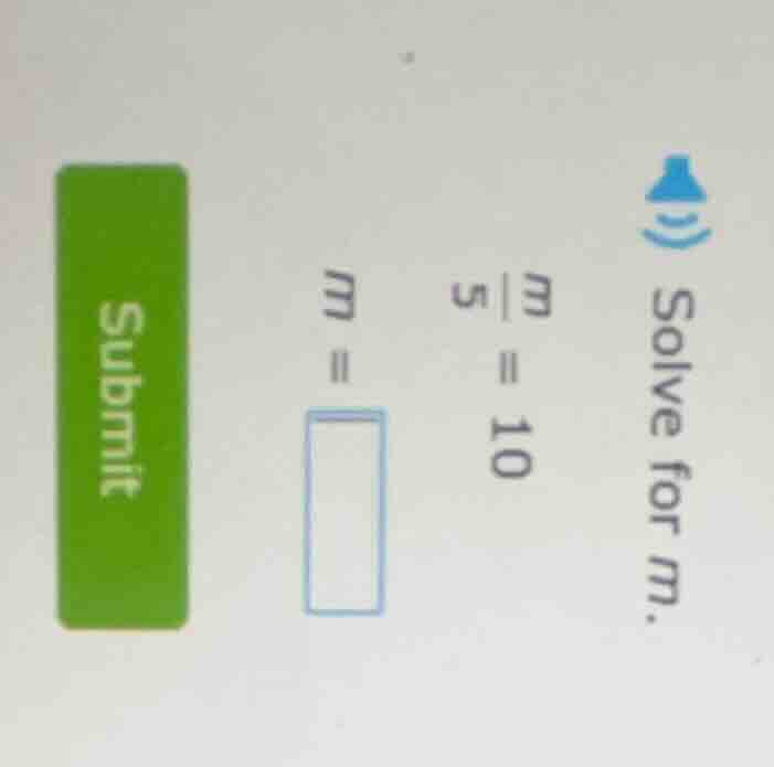 solve for m. $\frac{m}{5}=10$ $m = square$