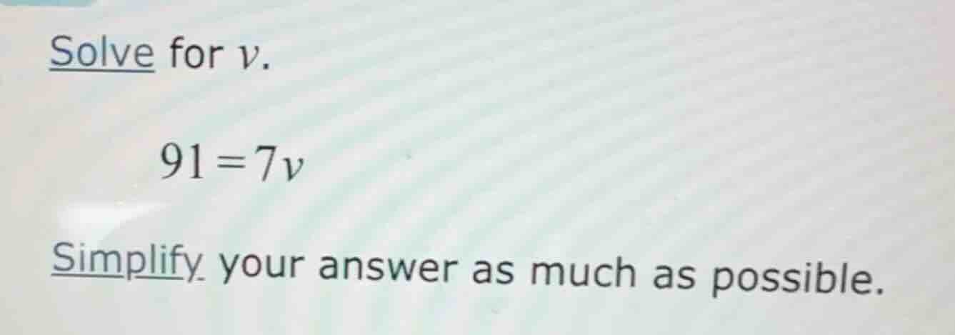 solve for $v$. $91=7v$ simplify your answer as much as possible.