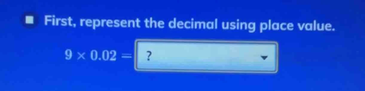 first, represent the decimal using place value. $9 \\times 0.02 = ?$