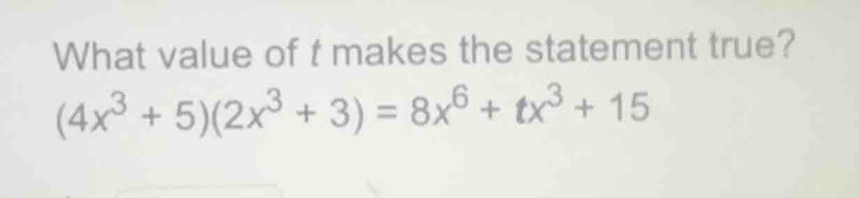 what value of $t$ makes the statement true? $(4x^{3} + 5)(2x^{3} + 3) =…