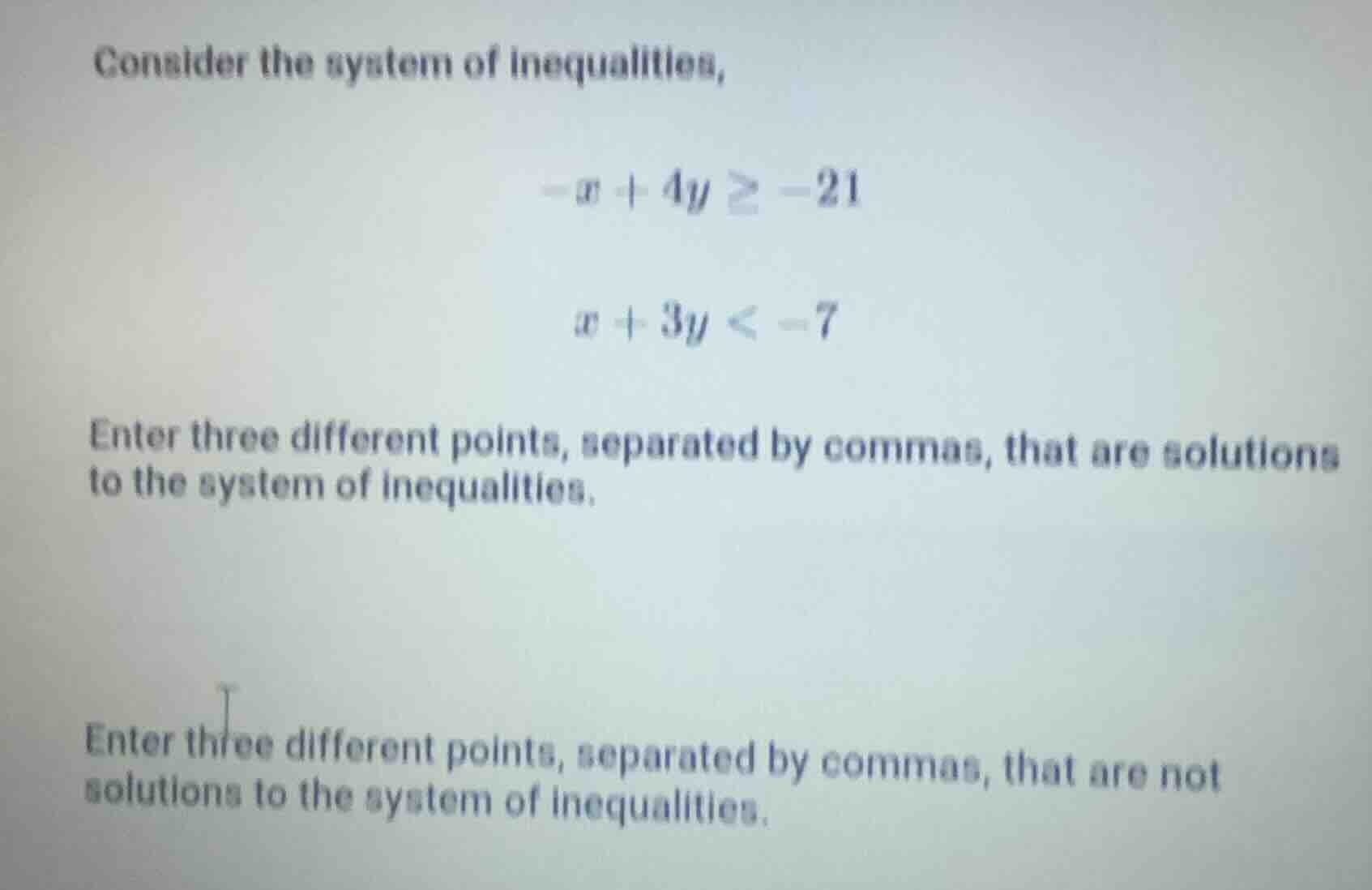 consider the system of inequalities, $-x + 4y \\geq -21$ $x + 3y < -7$ …