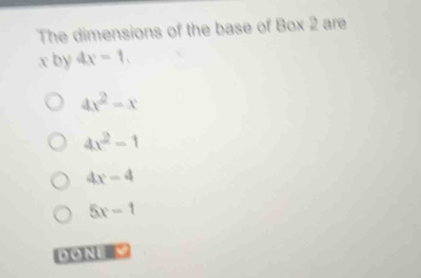 the dimensions of the base of box 2 are $x$ by $4x - 1$. $4x^2 - x$ $4x…