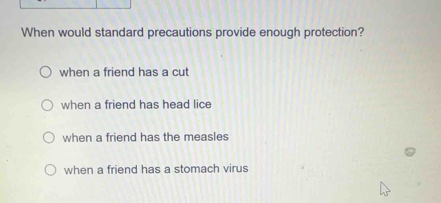 when would standard precautions provide enough protection? ○ when a fri…