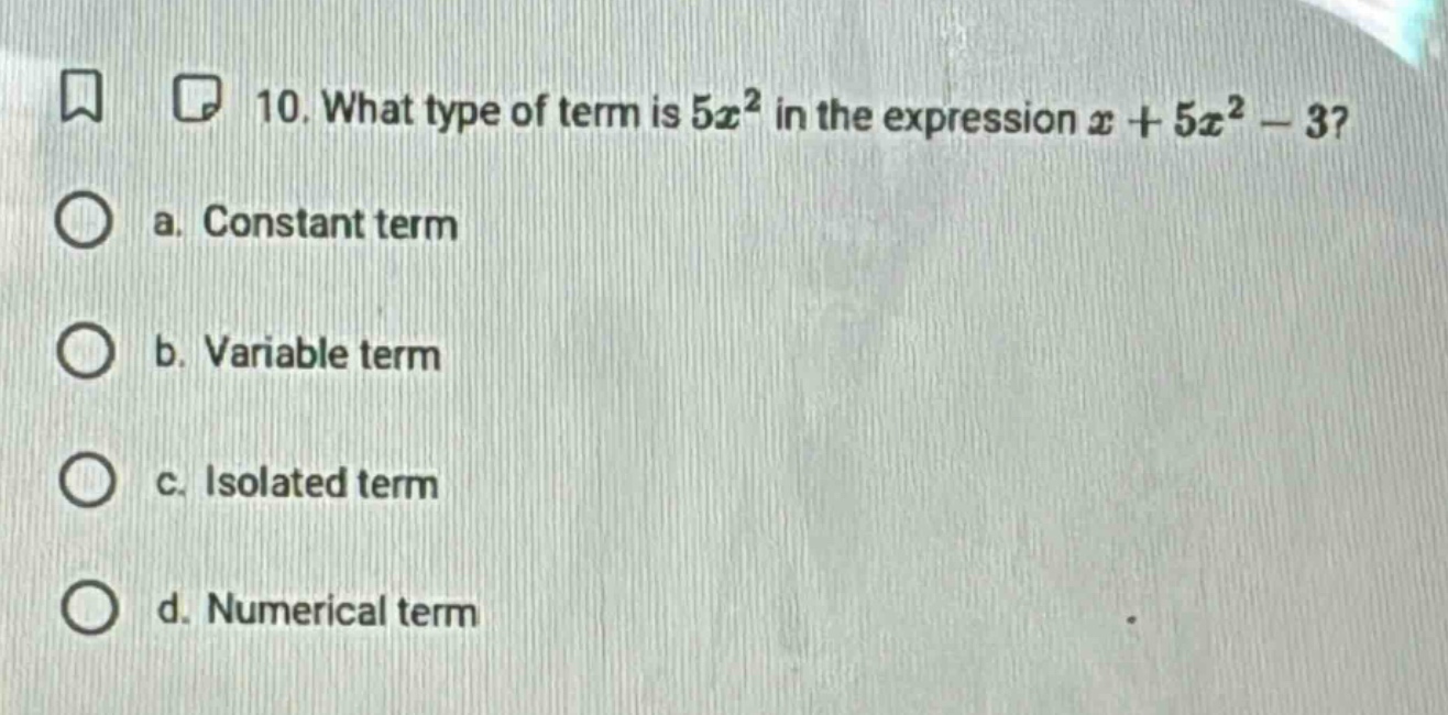 10. what type of term is $5x^2$ in the expression $x + 5x^2 - 3$? a. co…