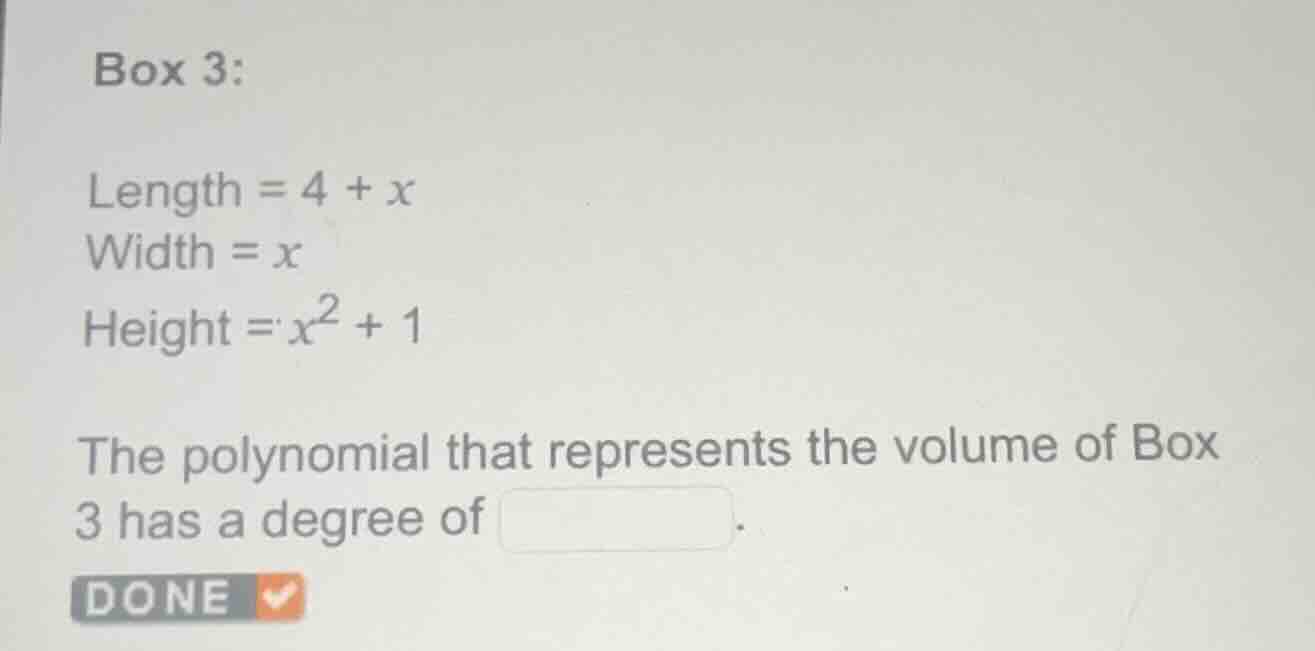 box 3: length = $4 + x$ width = $x$ height = $x^2 + 1$ the polynomial t…