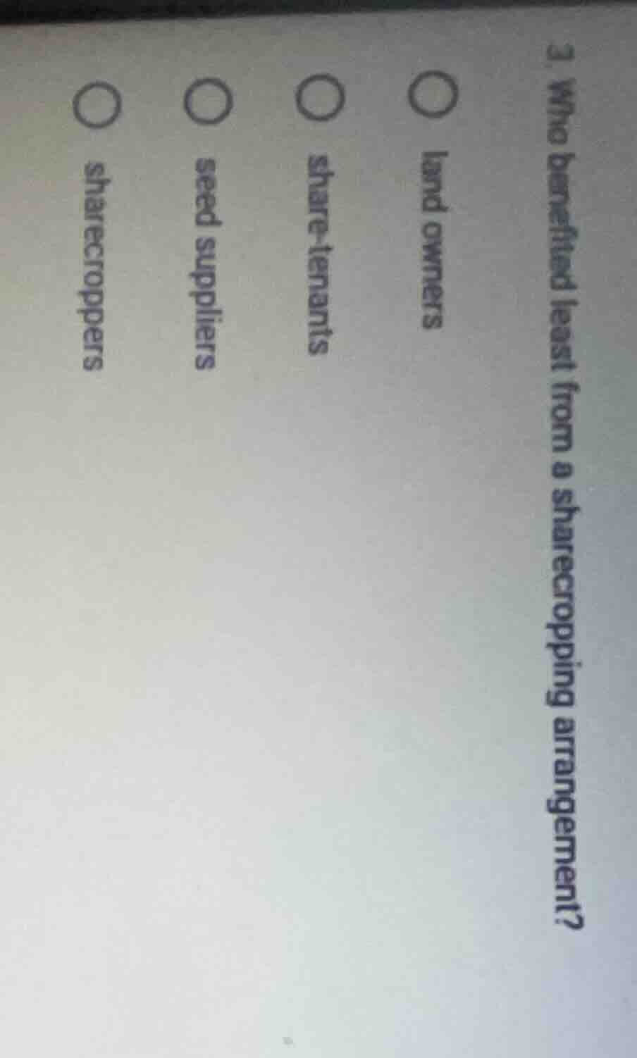 3. who benefited least from a sharecropping arrangement?○ land owners○ …