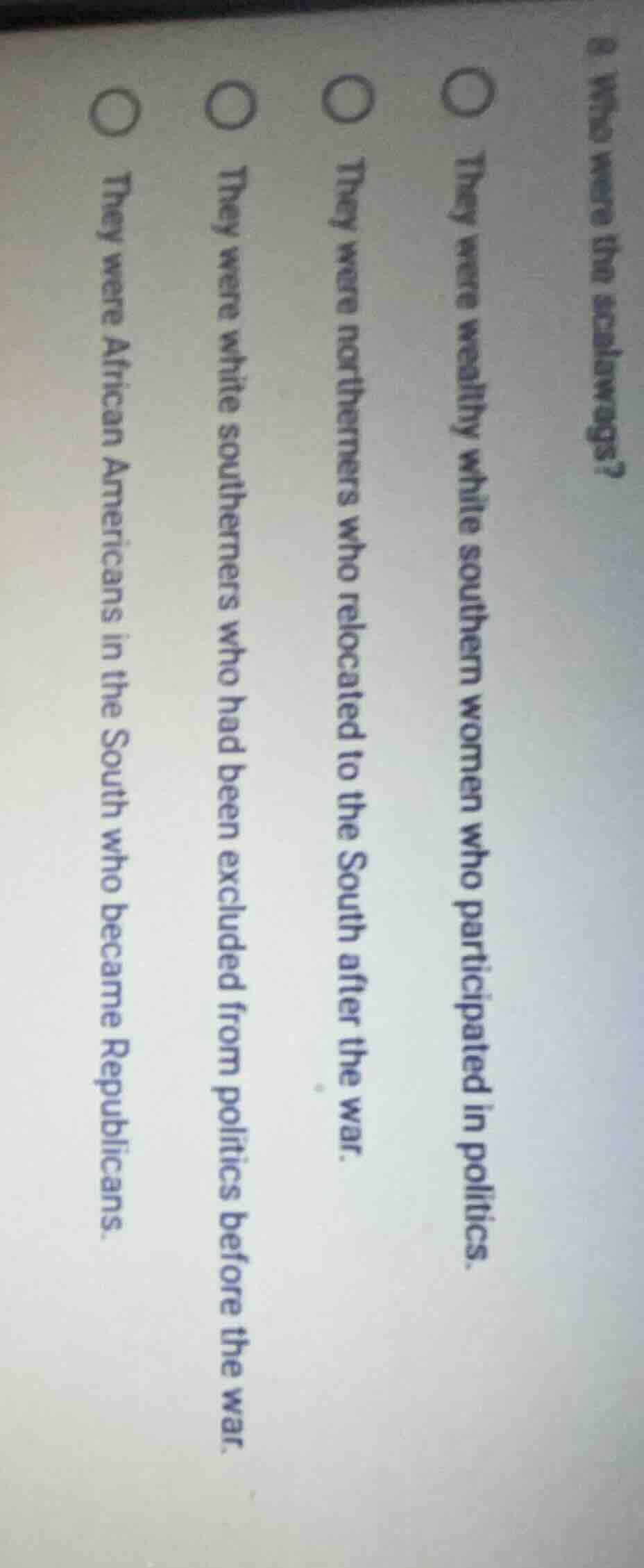 8. who were the scalawags?○ they were wealthy white southern women who …