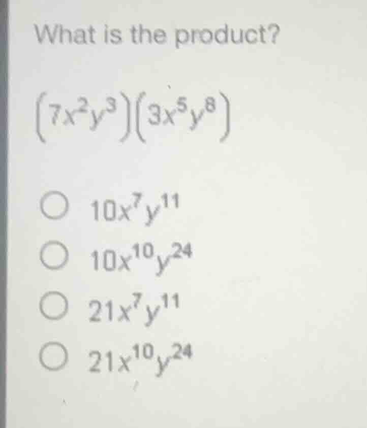 what is the product? $(7x^{2}y^{3})(3x^{5}y^{8})$ $\bigcirc$ $10x^{7}y^…