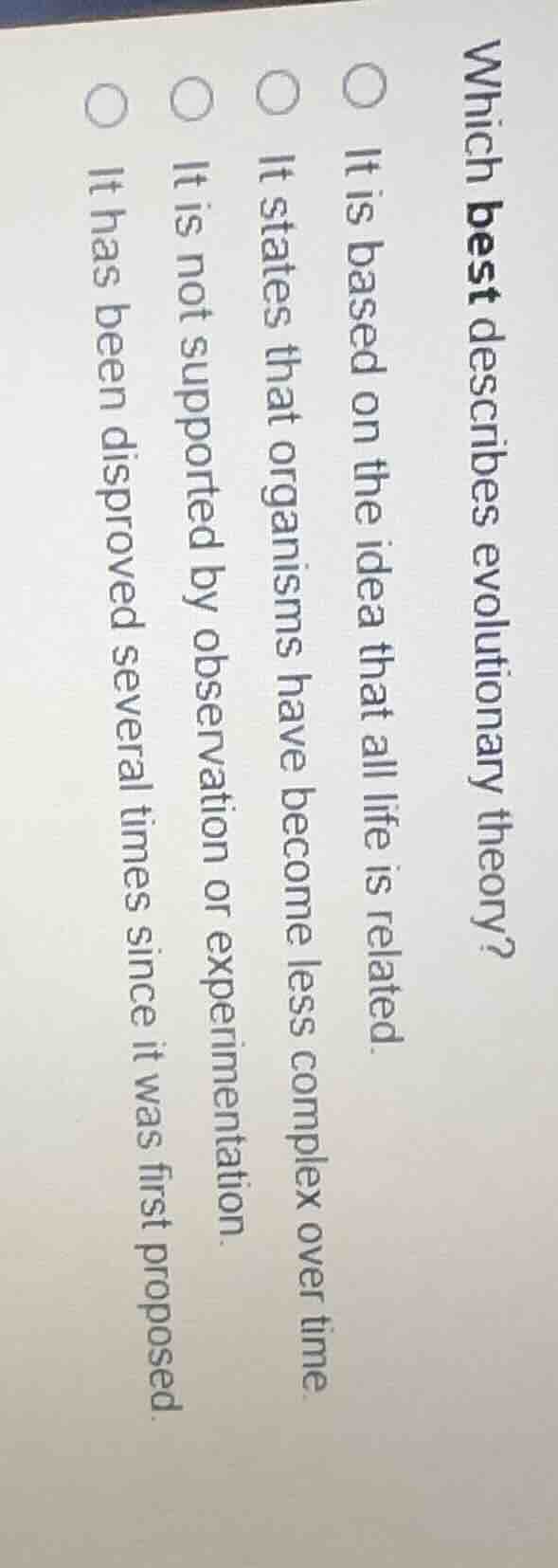 which best describes evolutionary theory?○ it is based on the idea that…