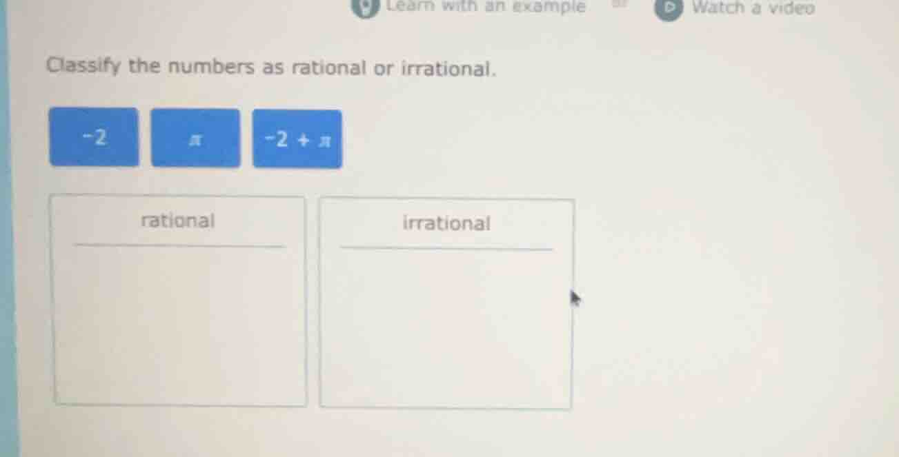 classify the numbers as rational or irrational. -2 $pi$ $-2 + pi$ ratio…