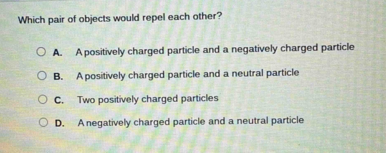 which pair of objects would repel each other? a. a positively charged p…