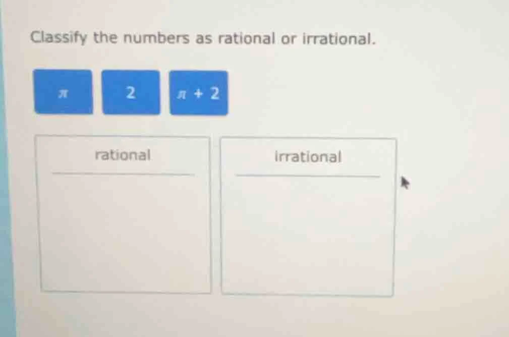 classify the numbers as rational or irrational. $pi$, $2$, $pi + 2$