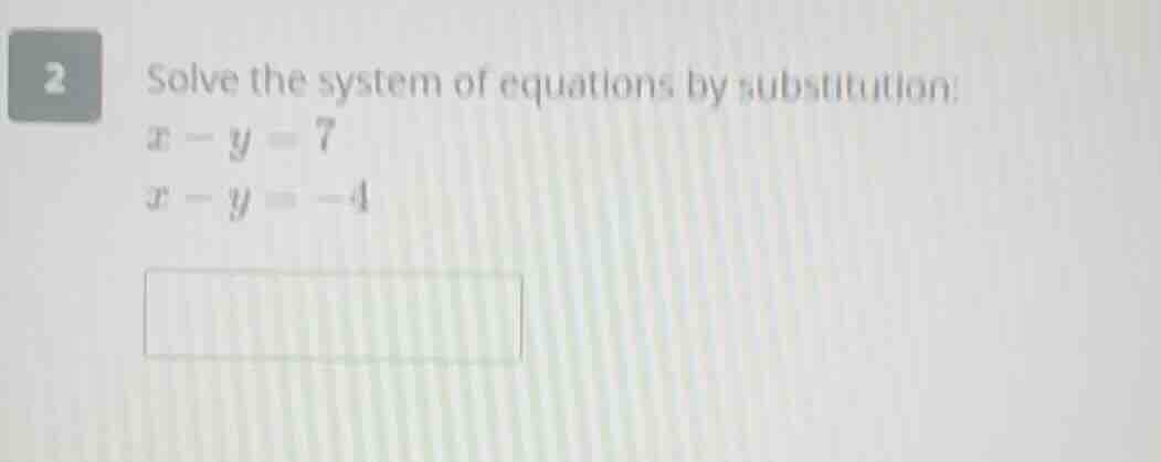 2 solve the system of equations by substitution: $x - y = 7$ $x - y = -…