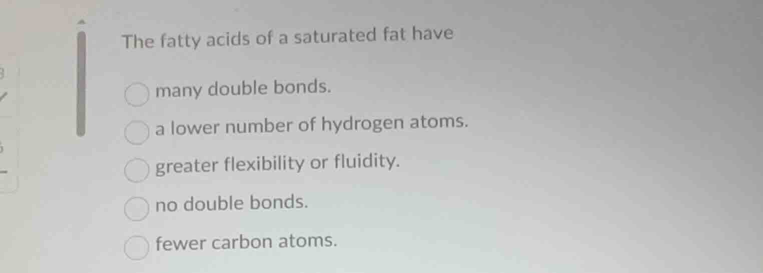 the fatty acids of a saturated fat have many double bonds. a lower numb…
