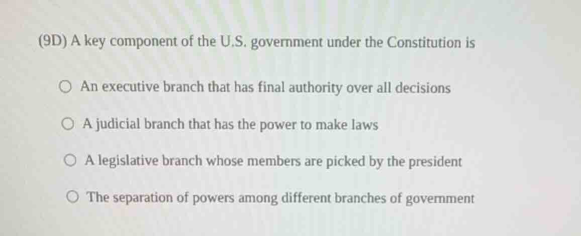 (9d) a key component of the u.s. government under the constitution is ○…
