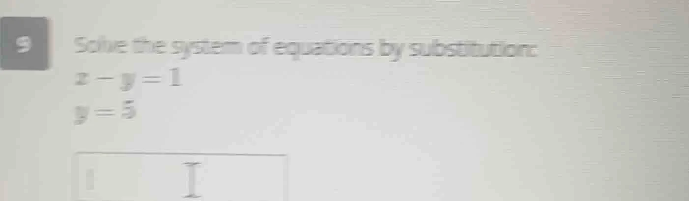 9 solve the system of equations by substitution: $x - y = 1$ $y = 5$
