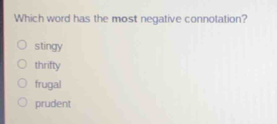 which word has the most negative connotation? stingy thrifty frugal pru…