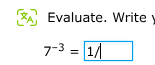evaluate. write $7^{-3}=1/\\square$