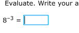 evaluate. write your a $8^{-3} = \\square$