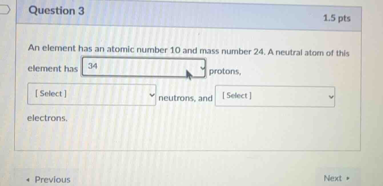 question 3 1.5 pts an element has an atomic number 10 and mass number 2…