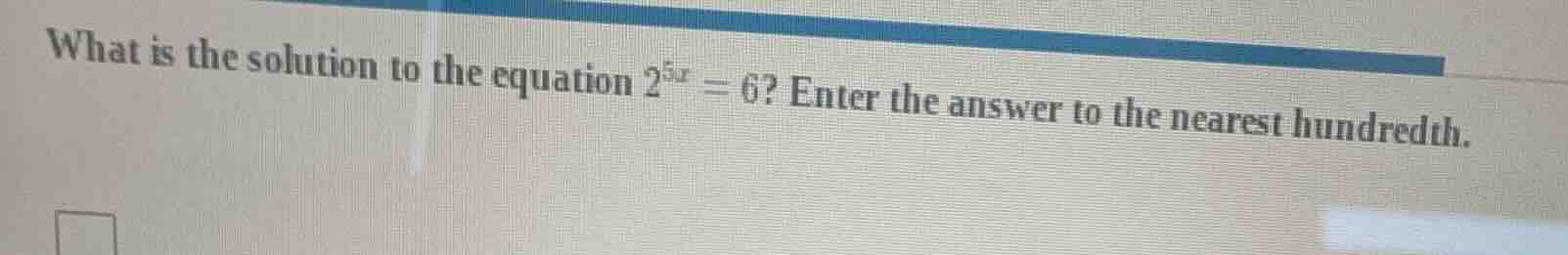 what is the solution to the equation $2^{5x}=6$? enter the answer to th…