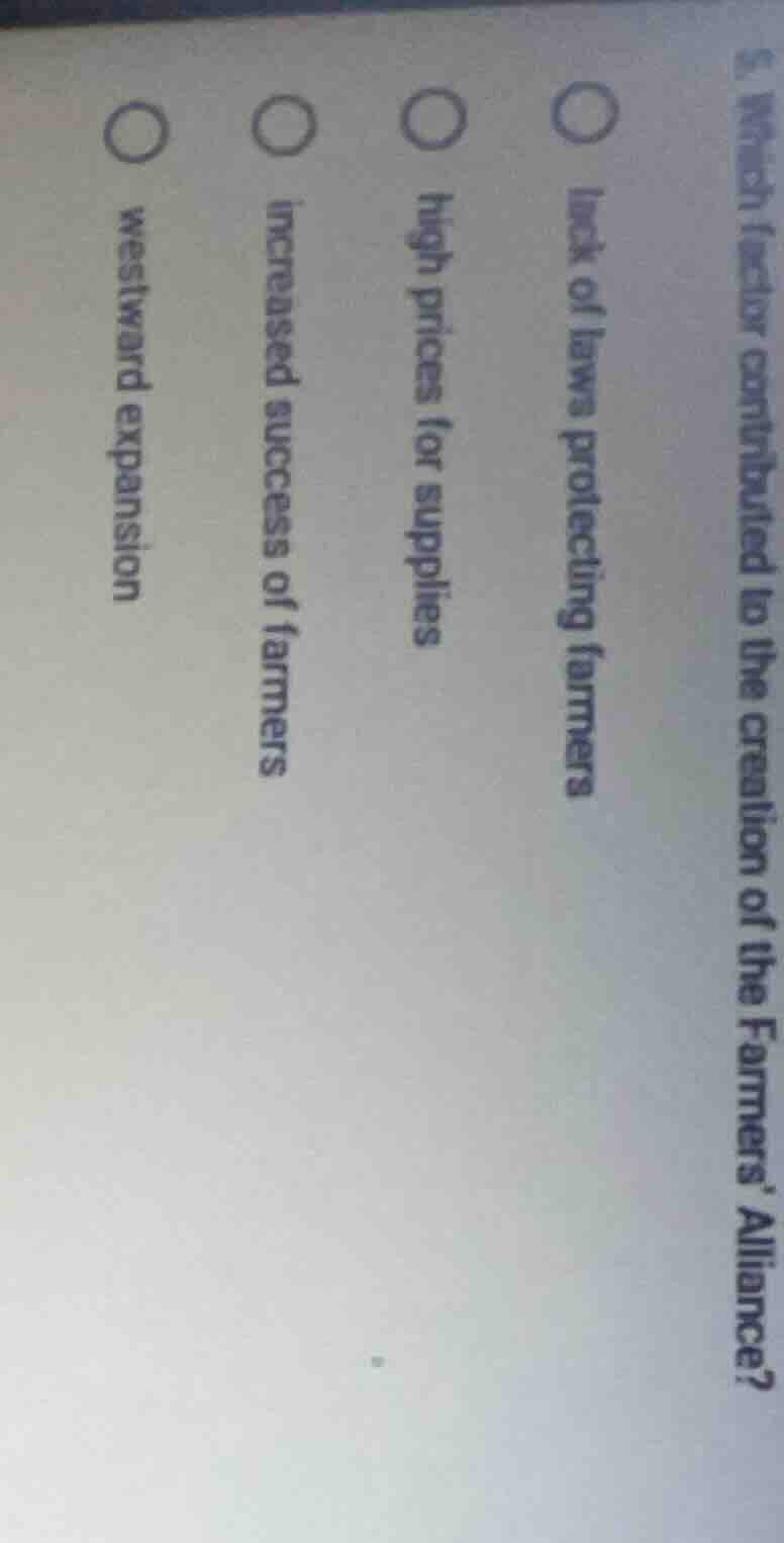 5. which factor contributed to the creation of the farmers alliance?○ l…