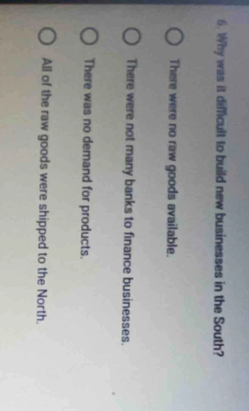 6. why was it difficult to build new businesses in the south?○ there we…